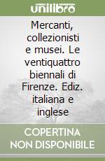 Mercanti, collezionisti e musei. Le ventiquattro biennali di Firenze. Ediz. italiana e inglese libro