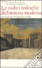 Le radici tedesche dell'architettura moderna. Gli esordi del Werkbund e di Mies libro