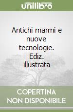 Antichi marmi e nuove tecnologie. Ediz. illustrata