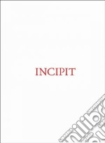 Incipit. Ediz. italiana; inglese e francese libro