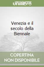 Venezia e il secolo della Biennale libro