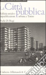 La città pubblica. Edilizia sociale e riqualificazione urbana a Torino libro