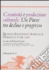 Creatività e produzione culturale. Un Paese tra declino e progresso. Quinto rapporto annuale Federculture 2008 libro