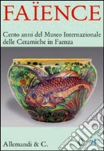 Faïence. Cento anni del Museo internazionale delle ceramiche di Faenza. Catalogo della mostra (Roma, 2 aprile - 30 maggio 2008) libro