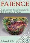 Faïence. Cento anni del Museo internazionale delle ceramiche di Faenza. Catalogo della mostra (Roma, 2 aprile - 30 maggio 2008) libro