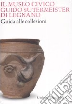 Guida al museo archeologico di Legnano. Ediz. illustrata