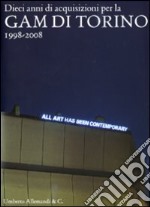 Dieci anni di acquisizioni per la GAM di Torino 1998-2008 libro