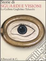 Storie di sguardi e visioni. La Galleria Guglielmo Tabacchi. Ediz. illustrata libro