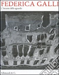 Federica Galli. L'incanto dello sguardo. Catalogo della mostra (Monza, 1 giugno-27 luglio 2008) libro