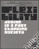 Flexibility. Design in a fast changing society. Catalogo della mostra (Torino 28 giugno-12 ottobre 2008). Ediz. italiana e inglese libro