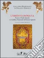 L'eredità donata. Franco e Paolo Spinola e la Galleria di Palazzo Spinola. Catalogo della mostra (Genova, 5 febbraio-24 maggio 2009) libro