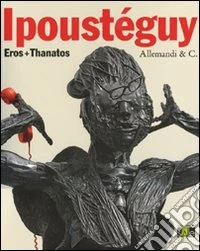 Ipoustéguy. Eros + thanatos. Ediz. italiana e francese libro