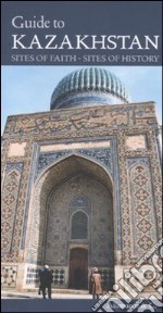 Guide to Kazakhstan. Sites of faith, sites of history libro