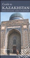 Guide to Kazakhstan. Sites of faith, sites of history libro di Bonora G. L. (cur.)