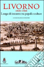 Livorno 1606-1806. Luogo di incontro tra popoli e culture libro