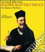 Ai crinali della storia. Padre Matteo Ricci fra Roma e Pechino. Catalogo della mostra (Vaticano, 30 ottobre 2009-24 gennaio 2010) libro