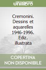 Cremonini. Dessins et aquarelles 1946-1996. Ediz. illustrata libro