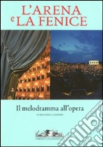 L'Arena e la Fenice. Il melodramma all'opera libro