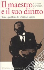 Il maestro e il suo diritto. Temi e problemi del diritto di seguito libro