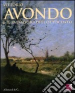 Vittorio Avondo e il paesaggio dell'Ottocento. Catalogo della mostra (San Secondo di Pinerolo, 27 marzo-4 luglio 2010) libro