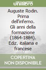 Auguste Rodin. Prima dell'inferno. Gli anni della formazione (1864-1884). Ediz. italiana e francese libro