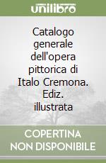 Catalogo generale dell'opera pittorica di Italo Cremona. Ediz. illustrata libro