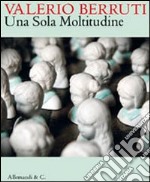 Valerio Berruti. Una sola moltitudine. Catalogo della mostra (Milano, 23 settembre-30 ottobre 2010). Ediz. italiana e inglese libro