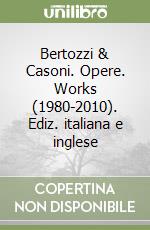 Bertozzi & Casoni. Opere. Works (1980-2010). Ediz. italiana e inglese