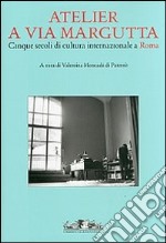 Atelier a via Margutta. Cinque secoli di cultura internazionale a Roma. Ediz. illustrata libro