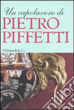 Un capolavoro di Pietro Piffetti. Ediz. illustrata libro