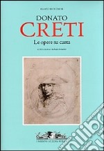 Donato Creti. Le opere su carta. Catalogo ragionato. Ediz. illustrata libro