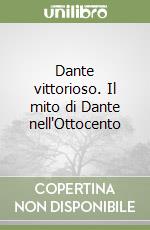 Dante vittorioso. Il mito di Dante nell'Ottocento libro