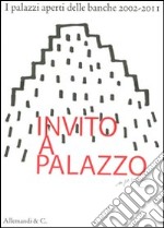 Invito a palazzo. I palazzi aperti delle banche 2002-2011. Ediz. illustrata libro