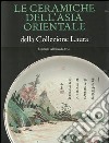 Le ceramiche dell'Asia orientale della collezione Laura. Ediz. illustrata libro