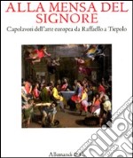 Alla mensa del Signore. Capolavori dell'arte europea da Raffaello e Tiepolo. Catalogo della mostra (Ancona, 2 settembre 2011-8 gennaio 2012) libro