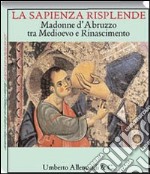 La sapienza risplende. Madonne d'Abruzzo tra Medioevo e Rinascimento libro