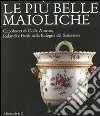 Le più belle maioliche. Capolavori di Colle Armeno, Rolandi e Finck nella Bologna del Settecento. Catalogo della mostra (Bologna, 26 novembre 2011-4 marzo 2012) libro