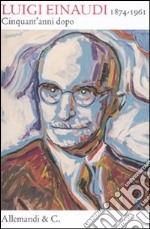 Luigi Einaudi (1874/1961). Cinquant'anni dopo libro