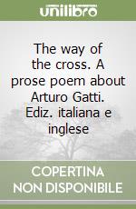 The way of the cross. A prose poem about Arturo Gatti. Ediz. italiana e inglese libro