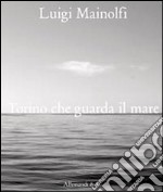 Luigi Mainolfi. Torino che guarda il mare. Ediz. illustrata libro