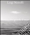 Luigi Mainolfi. Torino che guarda il mare. Ediz. illustrata libro