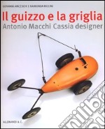 Il guizzo e la griglia. Antonio Macchi Cassia designer. Ediz. illustrata libro