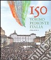 150 Torino, Piemonte, Italia. Ediz. illustrata libro