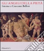 Gli angeli della pietà. Intorno a Giovanni Bellini. Ediz. illustrata libro