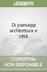 Di paesaggi architettura e città libro