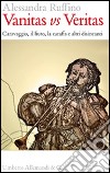 Vanitas vs veritas. Caravaggio, il liuto, la caraffa e altri disincanti libro di Ruffino Alessandra