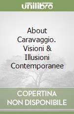 About Caravaggio. Visioni & Illusioni Contemporanee libro