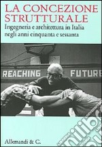 La concezione strutturale. Ingegneria e architettura in Italia negli anni Cinquanta e Sessanta libro