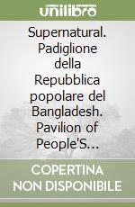 Supernatural. Padiglione della Repubblica popolare del Bangladesh. Pavilion of People'S Republic of Bangladesh. 55. Esposizione Internazionale d'Arte la Biennale.... Ediz. bilingue libro