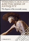 Venanzo Crocetti and the sense of antiquity. The elegance of the twentieth century. Ediz. illustrata libro di Goretti P. (cur.)